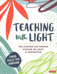 Teaching With Light: Ten Lessons for Finding Wisdom, Balance, and Inspiration