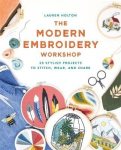 Modern Embroidery Workshop: Over 20 stylish projects to stitch, wear and share