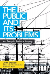 Public and Its Problems: An Essay in Political Inquiry annotated edition