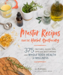 Master Recipes from the Herbal Apothecary: 375 Tinctures, Salves, Teas, Capsules, Oils and Washes for Whole-Body Health and Wellness: 375 Tinctures, Salves, Teas, Capsules, Oils, and Washes for Whole-Body Health and Wellness