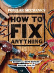 Popular Mechanics How to Fix Anything: 200 Home Repair Solutions that Anyone Can Do