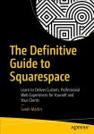 Definitive Guide to Squarespace: Learn to Deliver Custom, Professional Web Experiences for Yourself and Your Clients 1st ed.