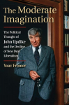 Moderate Imagination: The Political Thought of John Updike and the Decline of New Deal Liberalism