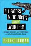 Alligators in the Arctic and How to Avoid Them: Science, Economics and the Challenge of Catastrophic Climate Change New edition