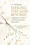 Seeking the God Beyond: A Beginner's Guide to Christian Apophatic Spirituality