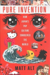 Pure Invention: How Japan's Pop Culture Conquered the World
