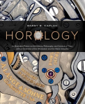 Horology: An Illustrated Primer on the History, Philosophy and Science of Time, with an Overview of the Wristwatch and the Watch Industry