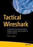 Tactical Wireshark: A Deep Dive into Intrusion Analysis, Malware Incidents, and Extraction of Forensic Evidence 1st ed.
