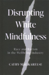Disrupting White Mindfulness: Race and Racism in the Wellbeing Industry