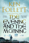 Evening and the Morning: The Prequel to The Pillars of the Earth, A Kingsbridge Novel