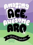 Amazing Ace, Awesome Aro: An Illustrated Exploration Illustrated edition