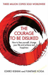 Courage To Be Disliked : How to free yourself, change your life and achieve real happiness, The