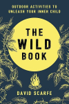 The Wild Book: Outdoor Activit ies To Unleash Your Inner Chil