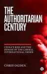 Authoritarian Century: China's Rise and the Demise of the Liberal International Order