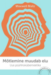 M&Otilde;TLEMINE MUUDAB ELU. UUS PS&Uuml;HHOK&Uuml;BERNEETIKA, MAXWELL MALTZ