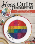 Hoop Quilts for Beginners: 15 Designs Using Easy Patchwork and Embroidery