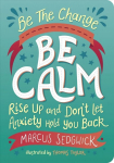 Be The Change - Be Calm: Rise Up and Don't Let Anxiety Hold You Back