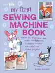 My First Sewing Machine Book: 35 Fun and Easy Projects for Children Aged 7 Years plus