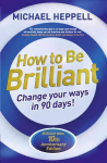 How to Be Brilliant: Change Your Ways in 90 days! 4th edition