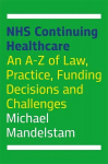 NHS Continuing Healthcare: An A-Z of Law, Practice, Funding Decisions and Challenges