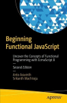 Beginning Functional JavaScript: Uncover the Concepts of Functional Programming with EcmaScript 8 2nd ed.