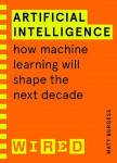 Artificial Intelligence (WIRED guides): How Machine Learning Will Shape the Next Decade