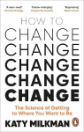 How to Change: The Science of Getting from Where You Are to Where You Want to Be