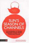 Sun's Season of Channels: An Introduction to Chinese Philosophy, Chinese Medical Theory, and Channels