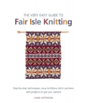 Very Easy Guide to Fair Isle Knitting: Step-By-Step Techniques, Easy-to-Follow Stitch Patterns, and Projects to Get You Started