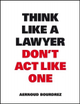 Think Like A Lawyer, Don't Act Like One: The Essential Rules for the Smart Negotiator