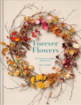 Forever Flowers: Growing and arranging dried flowers Second Edition