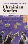 Love in Defiance of Pain: Ukrainian Stories
