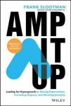 Amp It Up: Leading for Hypergrowth by Raising Expectations, Increasing Urgency, and Elevating Intensity: Leading for Hypergrowth by Raising Expectations, Increasing Urgency, and Elevating Intensity