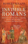 Invisible Romans: Prostitutes, outlaws, slaves, gladiators, ordinary men and women ... the Romans that history forgot Main