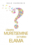 L&Otilde;PETA MURETSEMINE JA HAKKA ELAMA, DALE CARNEGIE
