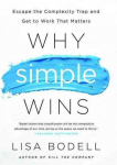 Why Simple Wins: Escape the Complexity Trap and Get to Work That Matters