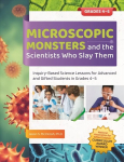 Microscopic Monsters and the Scientists Who Slay Them Grades 4-5: Inquiry-Based Science Lessons for Advanced and Gifted Students in Grades 4-5