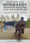 Visiting the Normandy Invasion Beaches and Battlefields: A Helpful Guide Book for Groups and Individuals