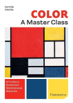 Colour: A Master Class: Art History * Symbolism * Masterpieces * Materials