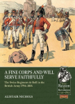 Fine Corps and Will Serve Faithfully: The Swiss Regiment de Roll in the British Army 1794-1816