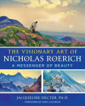 Visionary Art of Nicholas Roerich: A Messenger of Beauty 3rd Edition, New Edition of Messenger of Beauty