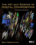 Art and Science of Digital Compositing: Techniques for Visual Effects, Animation and Motion Graphics 2nd edition