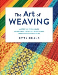 Art of Weaving: Master the Techniques, Understand the Weave Structures, Create Your Own Designs