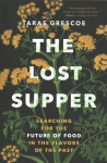 Lost Supper: Searching for the Future of Food in the Flavors of the Past