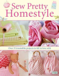 Sew Pretty Homestyle: Over 50 Irresistible Projects to Fall in Love with illustrated edition