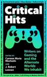 Critical Hits: Writers on Gaming and the Alternate Worlds We Inhabit Main