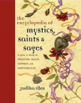 Encyclopedia of Mystics, Saints & Sages: A Guide to Asking for Protection, Wealth, Happiness, and Everything Else!