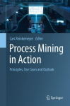 Process Mining in Action: Principles, Use Cases and Outlook 1st ed. 2020