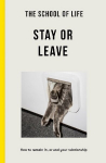 School of Life - Stay or Leave: How to remain in, or end, your relationship 2nd edition