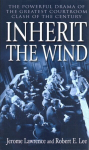 Inherit the Wind: The Powerful Drama of the Greatest Courtroom Clash of the Century